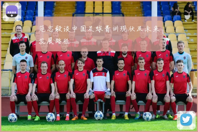 范志毅谈中国足球青训现状及未来发展路径