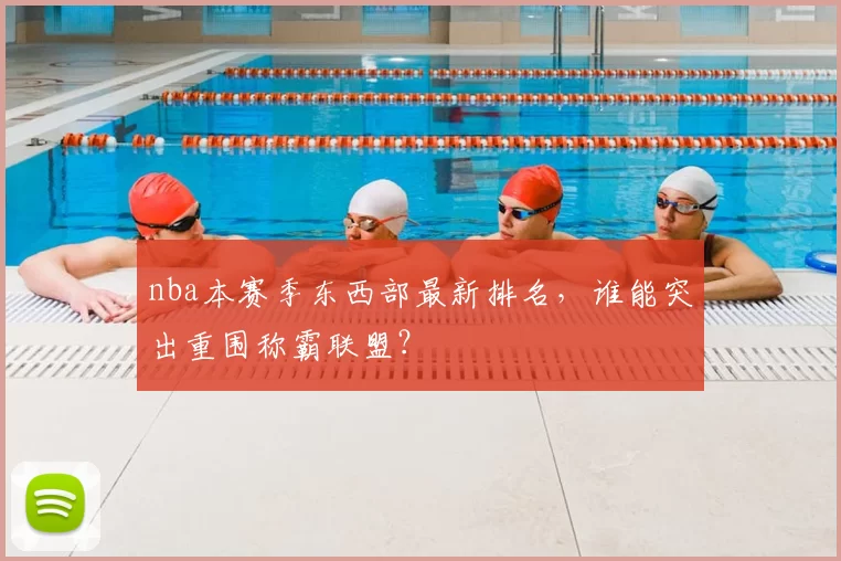 nba本赛季东西部最新排名,谁能突出重围称霸联盟?