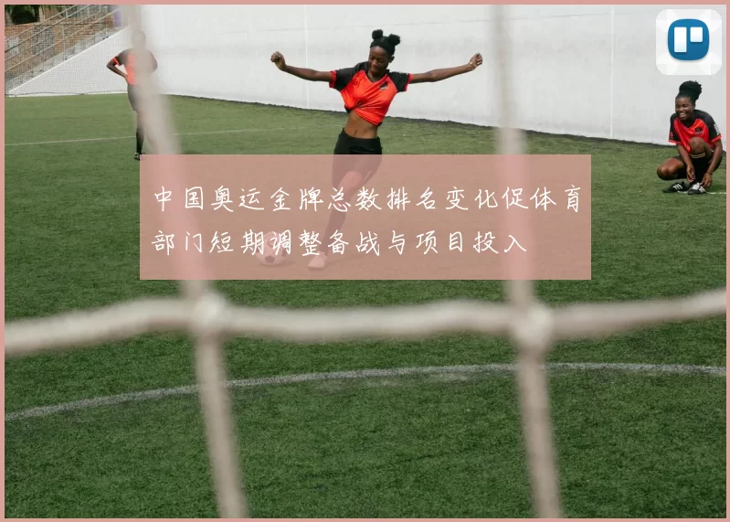 中国奥运金牌总数排名变化促体育部门短期调整备战与项目投入