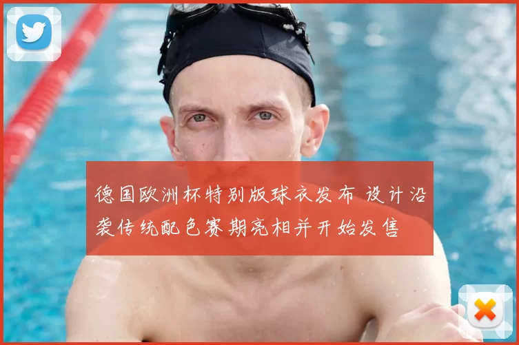 德国欧洲杯特别版球衣发布 设计沿袭传统配色赛期亮相并开始发售