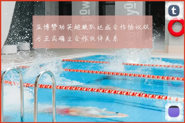 亚博赞助英超狼队达成合作协议双方正式确立合作伙伴关系