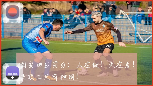 国安回应罚分:人在做!天在看!头顶三尺有神明!